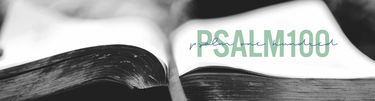Psalm 100 Blessing | It's who we are and what we do!