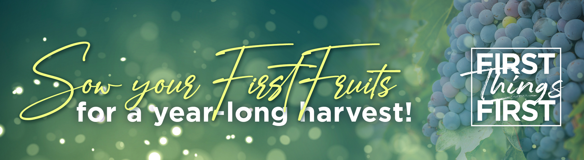Sow your FirstFruits for a year-long harvest! First Things First