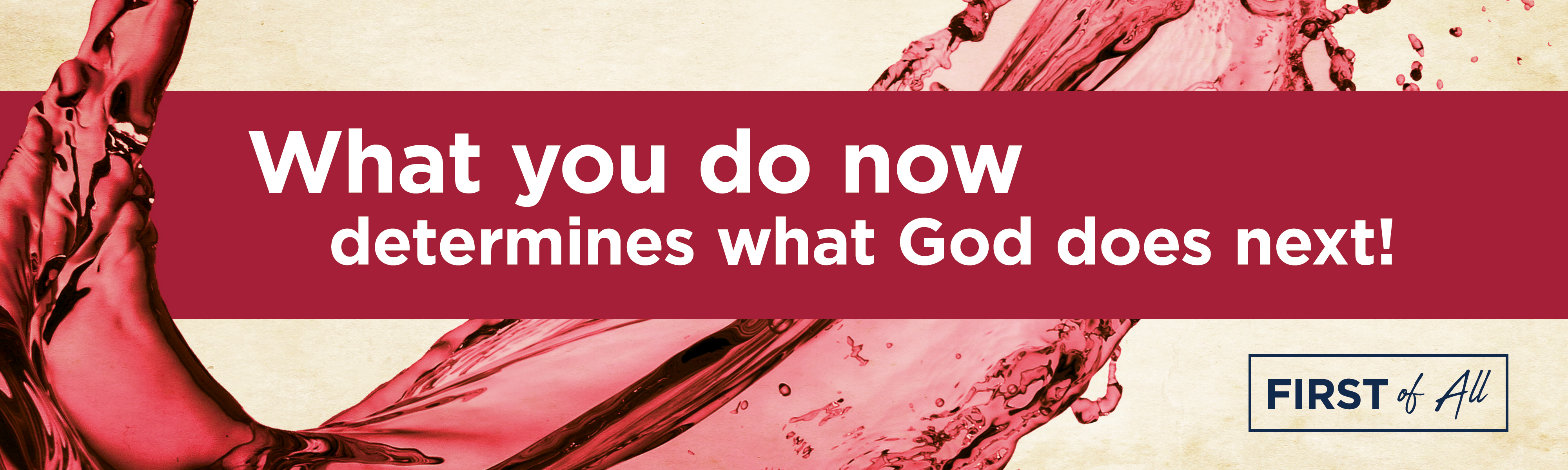What you do NOW determines what God does next! First of All.