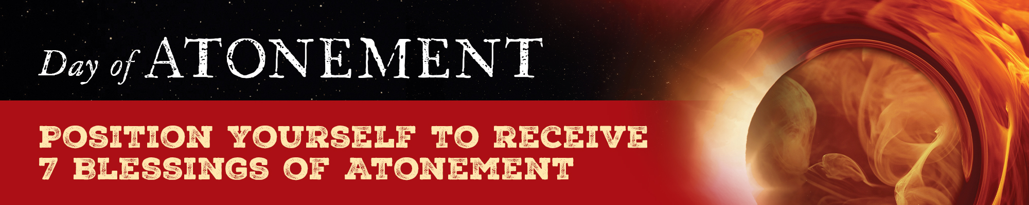 Day of ATONEMENT - Position Yourself to Receive 7 Blessings of Atonement