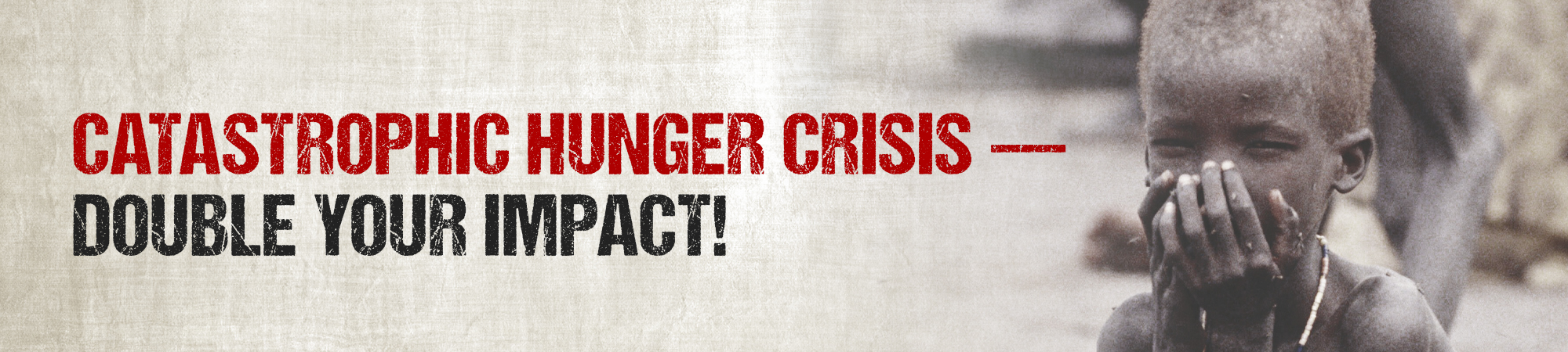 Catastrophic Hunger Crisis - Double Your Impact!