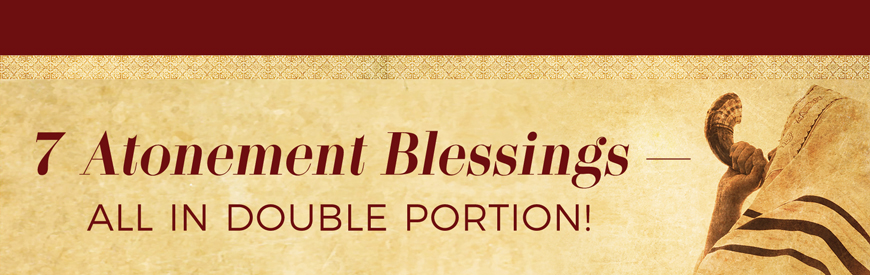 7 Atonement Blessings — All in Double Portion!