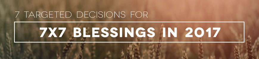 7 Targeted Decisions for 7X7 Blessings in 2017